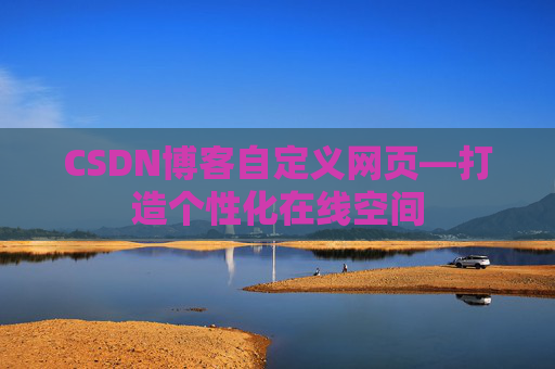CSDN博客自定义网页—打造个性化在线空间