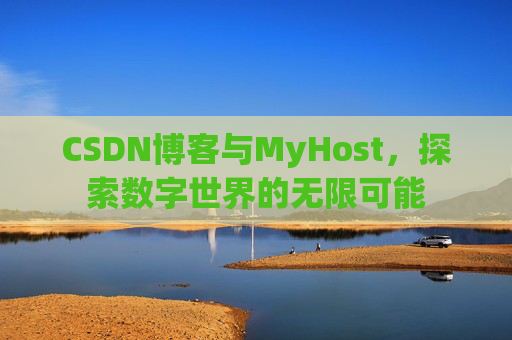 CSDN博客与MyHost,探索数字世界的无限可能